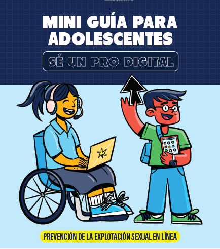 Mini guía para adolescentes: Sé un pro digital. Prevención de la explotación sexual en línea.